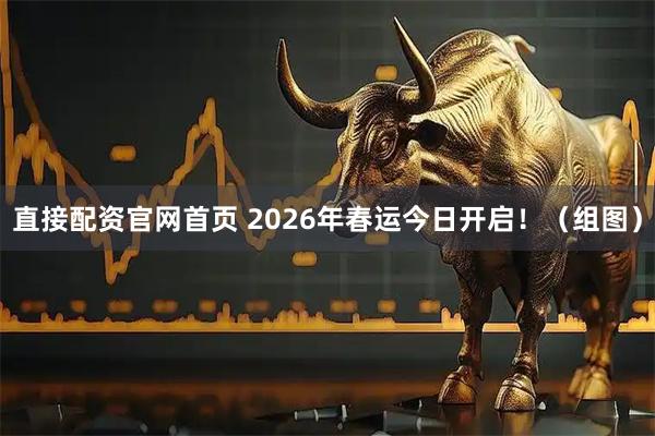 直接配资官网首页 2026年春运今日开启！（组图）